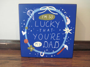 i'm so lucky that you're my dad